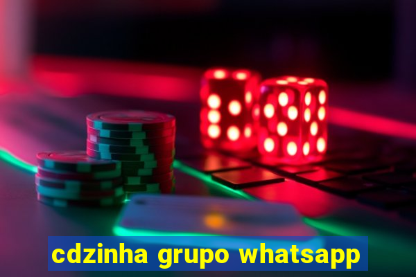 cdzinha grupo whatsapp