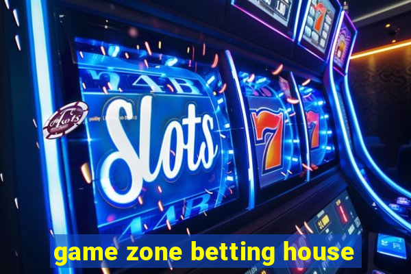 game zone betting house