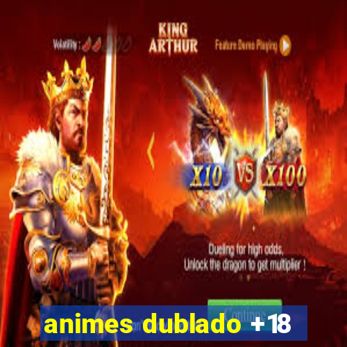 animes dublado +18